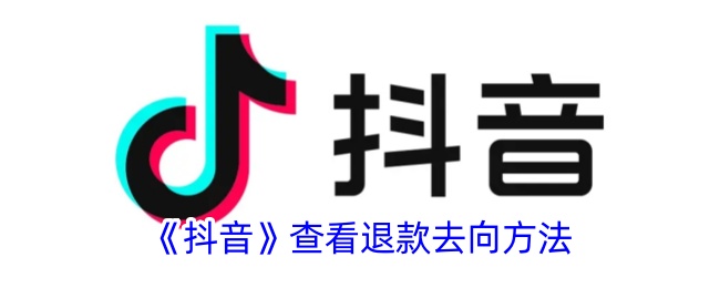 如何查看抖音退款去向？