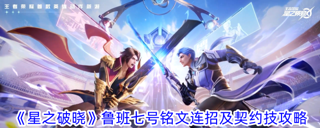 星之破晓鲁班七号铭文和契约技连招攻略