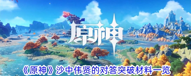 原神：沙中绘卷的伟贤对答突破材料一览