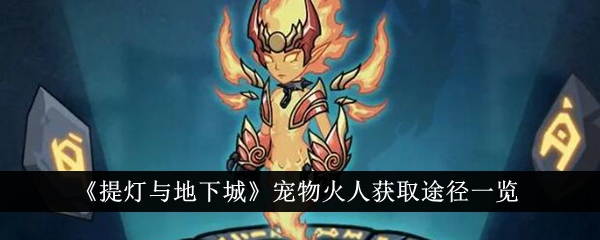 《提灯与地下城》：火人宠物获取攻略