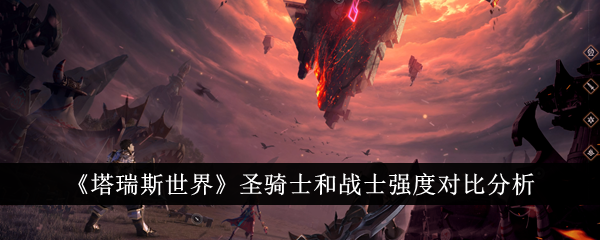塔瑞斯世界：圣骑士与战士实力比较分析