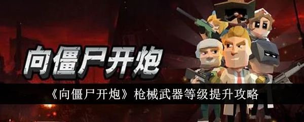 提高僵尸击杀能力的武器升级攻略