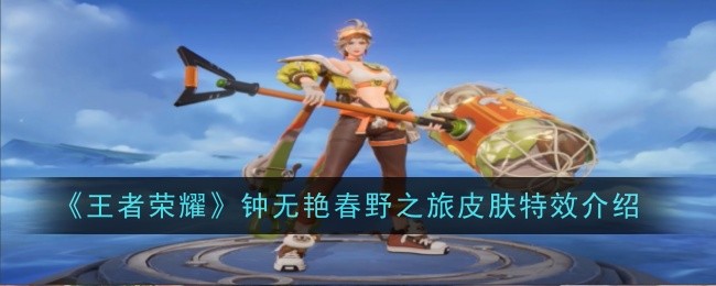 王者荣耀钟无艳春野皮肤特效详解