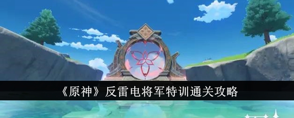 如何通关原神反雷电将军特训？