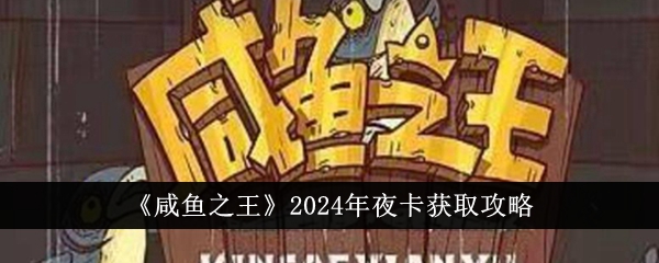 如何在咸鱼之王游戏中获取年夜卡