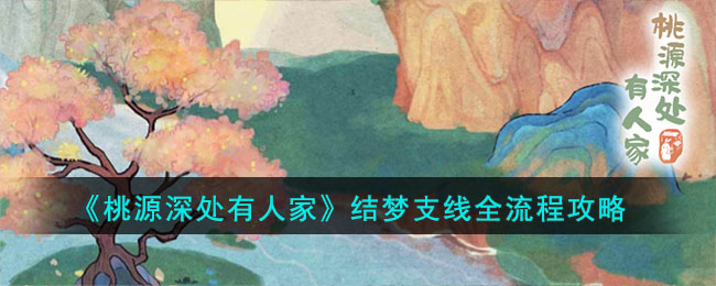 桃源深处：结梦支线攻略，助你全流程游戏。
