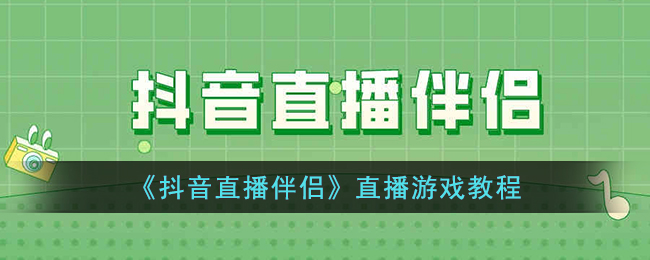 抖音直播伴侣游戏攻略，让你轻松上手直播游戏