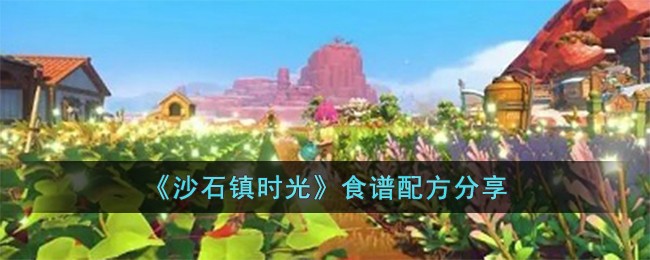 「沙石镇时光食谱」攻略：美食配方大公开！
