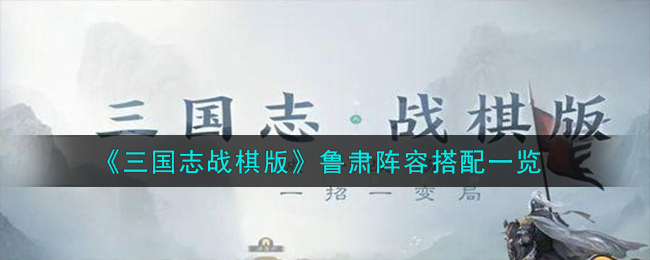 《三国志战略版》鲁肃阵容攻略大全