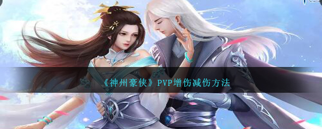 如何提高神州豪侠的伤害和减少受到的伤害？
