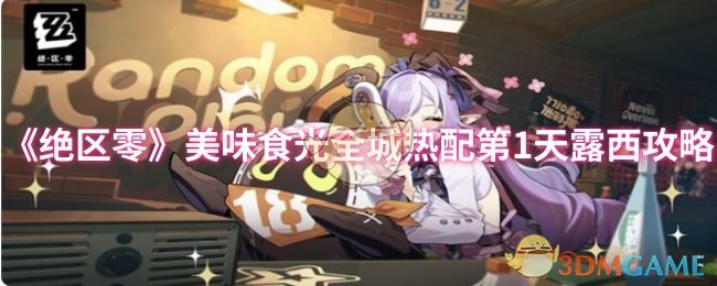 《绝区零》全城热配第天露西的美味食光玩法解析