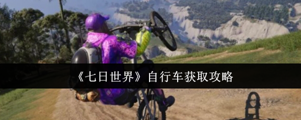 《七日世界》自行车获取秘籍分享