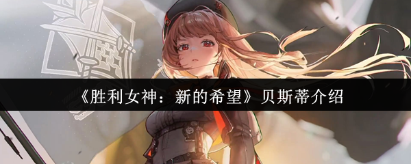 《胜利女神：新的希望》贝斯蒂角色详解与玩法解析