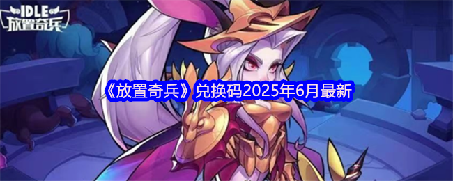 《放置奇兵》最新兑换码汇总（2023年6月）