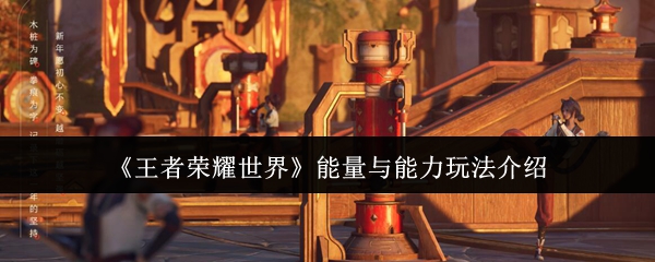 《王者荣耀世界》能量与能力系统详解
