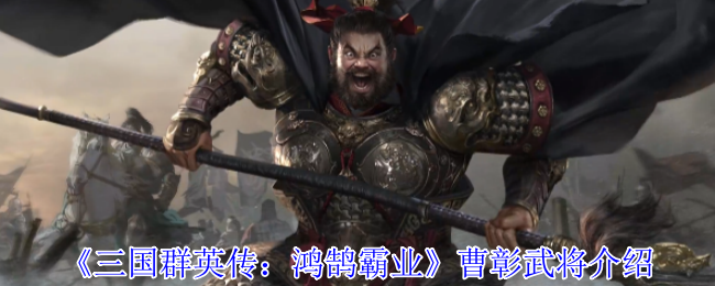 《三国群英传：鸿鹄霸业》曹彰武将详细解析