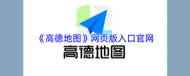 《高德地图》网页版游戏入口指南