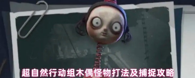 《超自然行动组》超自然行动组木偶怪物捕捉与战斗技巧解析