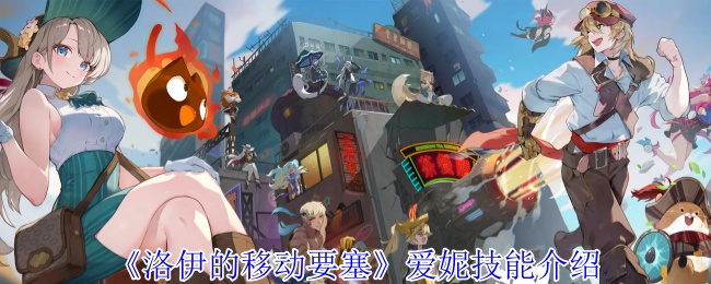 《洛伊的移动要塞》爱妮技能全面解析与使用技巧