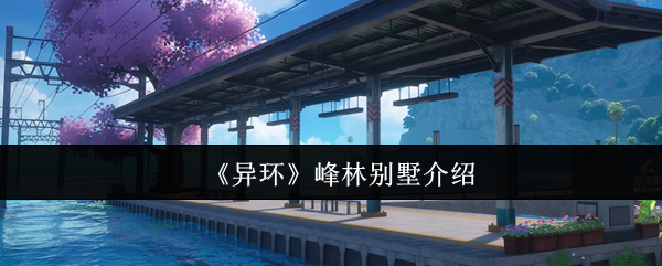 《异环》峰林别墅详解与魅力探索