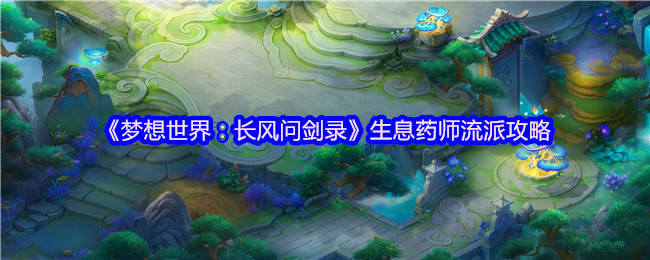 《梦想世界：长风问剑录》生息药师玩法解析与技巧分享