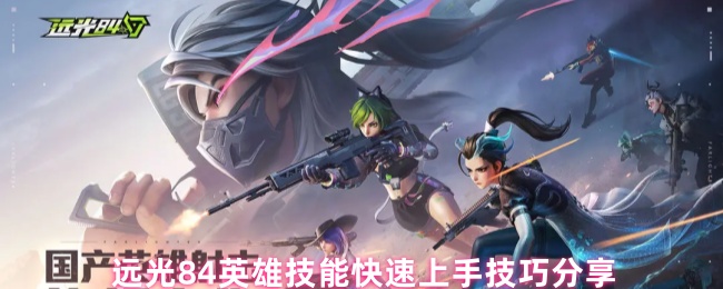 《远光84》快速掌握远光英雄技能的小技巧解析
