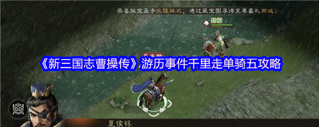 《新三国志曹操传》游历事件千里走单骑五大秘笈