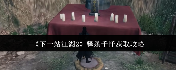 《下一站江湖Ⅱ》千忏释杀获取全攻略分享