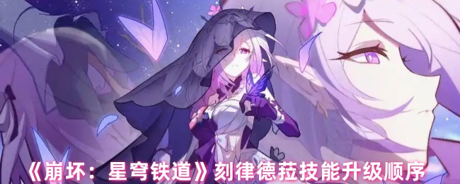 《崩坏：星穹铁道》刻律德菈技能提升最佳路径解析