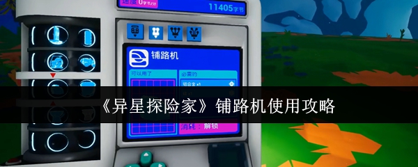 《异星探险家》铺路机操作技巧大全