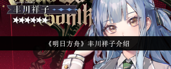 《明日方舟》丰川祥子全方位解析与魅力展现
