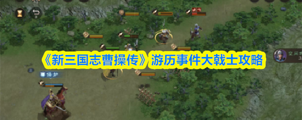 《新三国志曹操传》游历事件大戟士玩法全解析