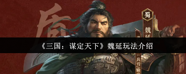 《三国：谋定天下》魏延技巧全解析