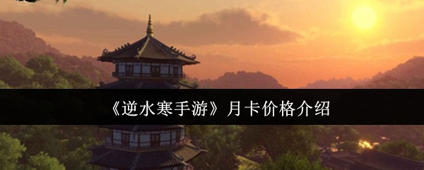 《逆水寒手游》月卡费用详解