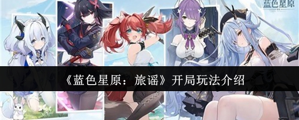《蓝色星原：旅谣》开局技巧全面解析