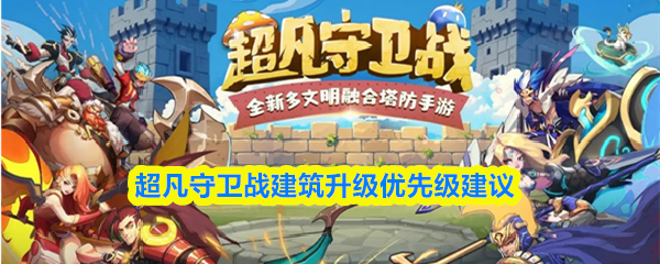 优先提升超凡守卫战建筑的策略建议
