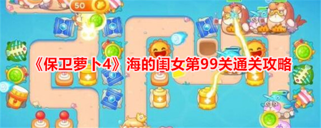 保卫萝卜海的闺女99关攻略