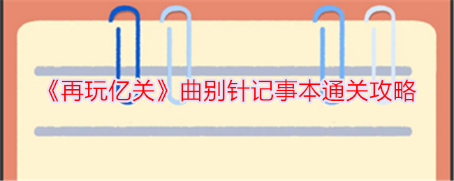 亿关曲别针记事本通关攻略再玩指南